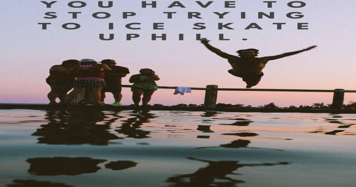 Stop Trying to Ice Skate Uphill!