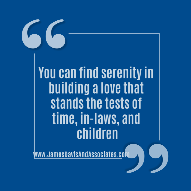 You can find serenity in building a love that stands the tests of time, in-laws, and children