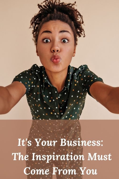 It's Your Business - The Inspiration Must Come From You