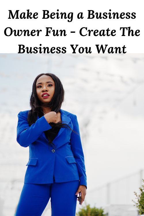 African American woman in a blue pant suit and the words "Make Being a Business Owner Fun - Create The Business You Want"