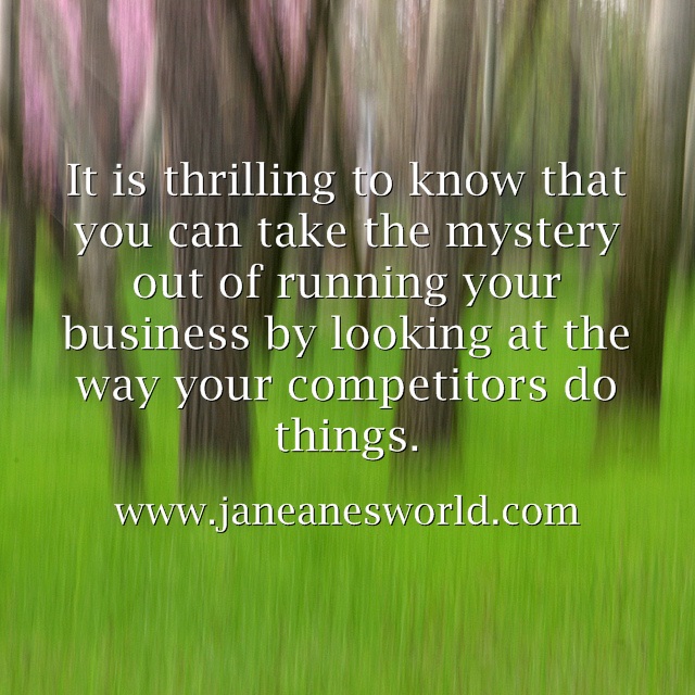 Compettiors - It is thrilling to know that you can take the mystery out of running your business by looking at the way your competitors do things.