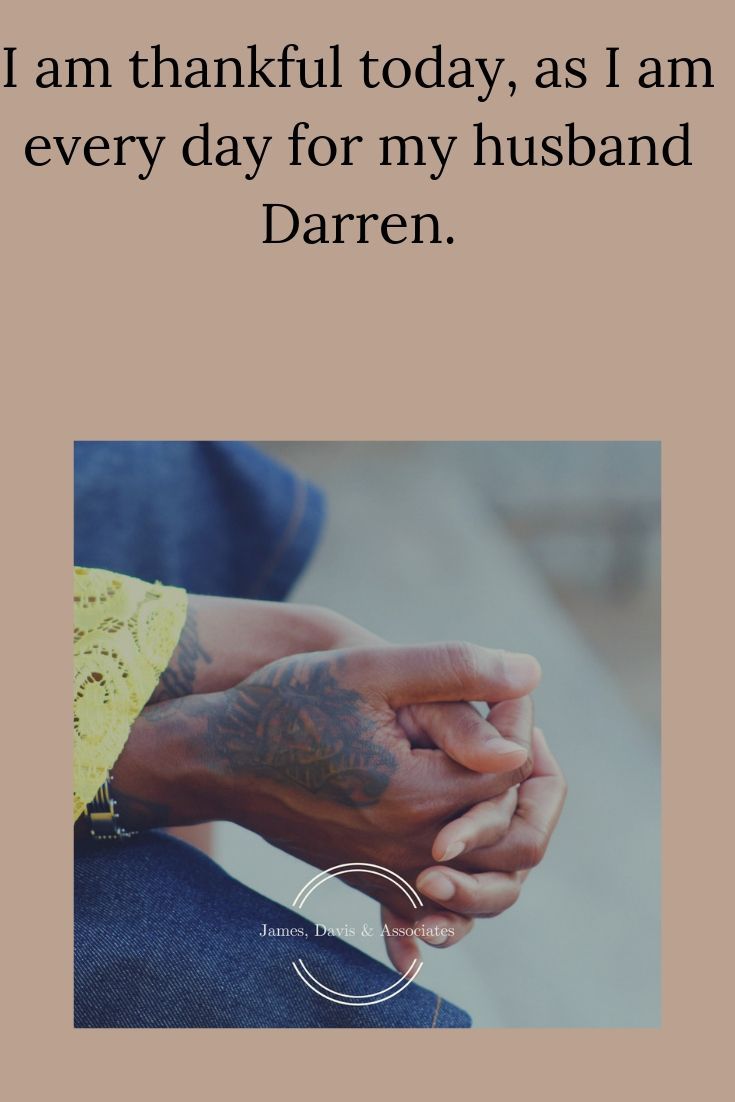 At Thanksgiving time, people all over America are listing all the things for which they are thankful. I am joining that group and stating that I am thankful today, as I am every day for my husband Darren.