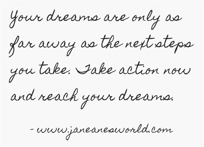 www.janeanesworld.com take action now, your dreams are close