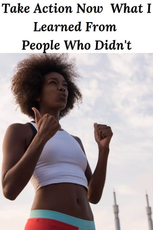 African American woman dressed for outdoor exercise and the words "Take Action Now What I Learned From People Who Didn't"
