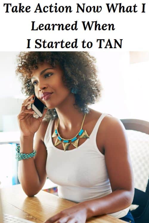 African American woman talking on phone and the words "Take Action Now What I Learned When I Started to TAN"