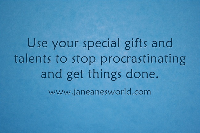 use your talent and stop procrastinating www.janeanesworld.com