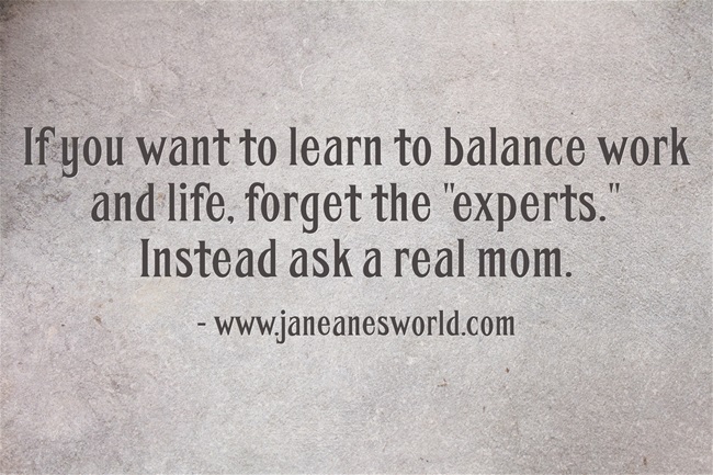to balance work and life ask a mom www.janeanesworld.com
