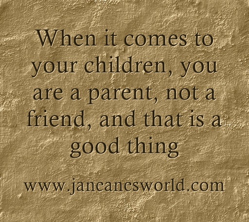 you and your children not friends www.janeanesworld.com