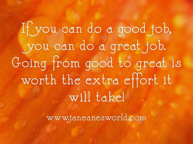 go from good to great, it's worth the effort www.janeanesworld.com