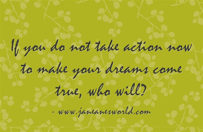 take action now to make your dreams come true