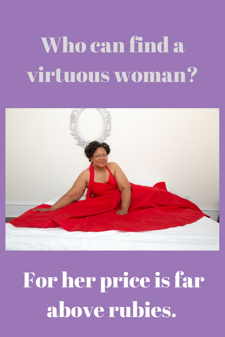Who can find a virtuous woman. For her price is far above rubies.
