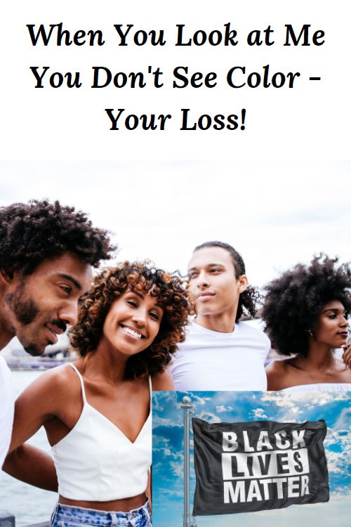 Two happy African American Couples, a black lives matter sign in the lower right corner, and the words "When You Look at Me You Don't See Color - Your Loss!"