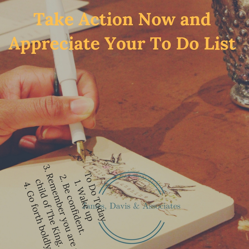 Take Action Now and Appreciate Your To Do List