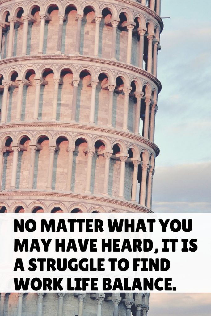 No matter what you may have heard, it is a struggle to find work-life balance.1