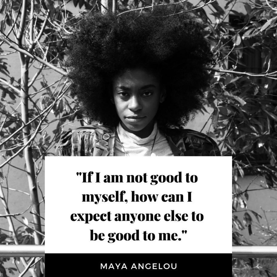 "If I am not good to myself, how can I expect anyone else to be good to me."