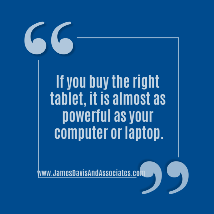 If you buy the right tablet, it is almost as powerful as your computer or laptop.