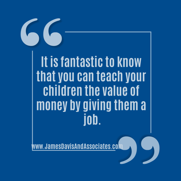 It is fantastic to know that you can teach your children the value of money by giving them a job.