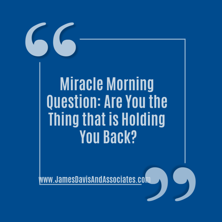 Miracle Morning Are You the Thing that is Holding You Back