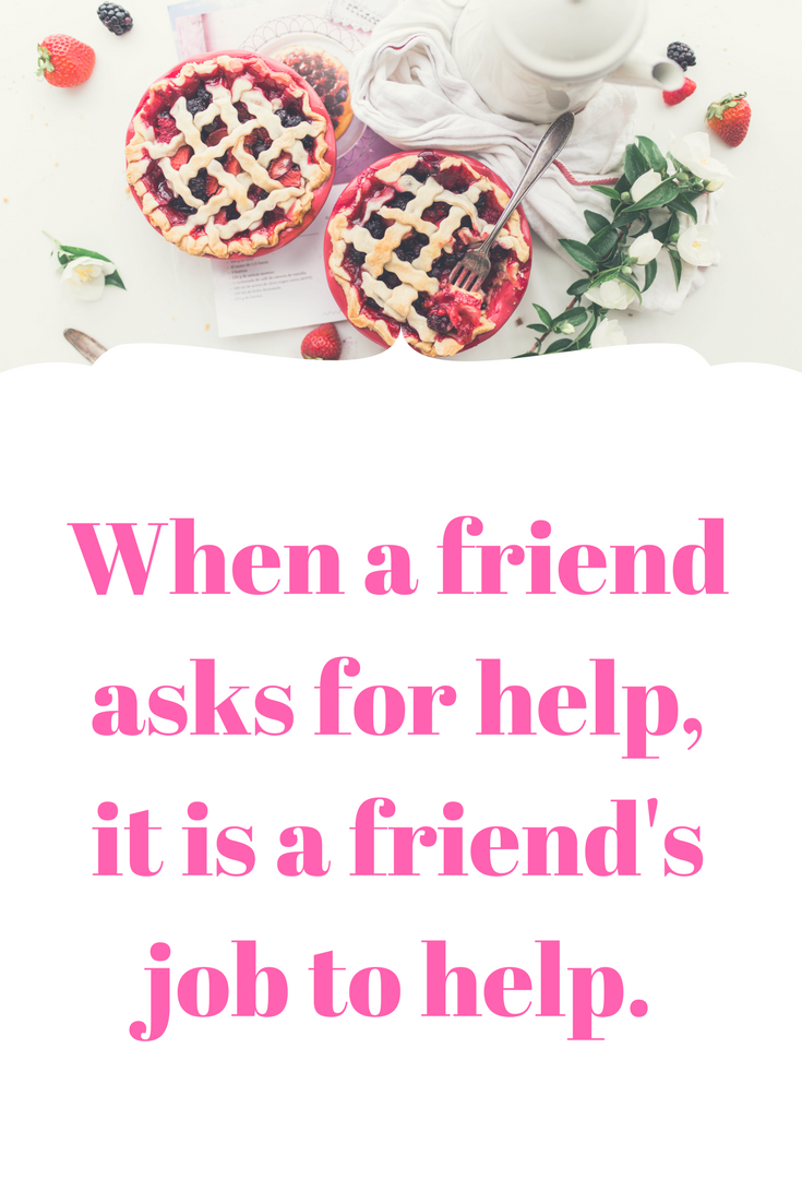 When a friend asks for help, it is a friend's job to help.