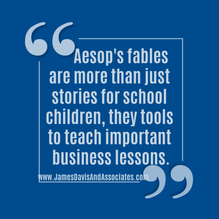 Aesop's fables are more than just stories for school children, they tools to teach important business lessons.