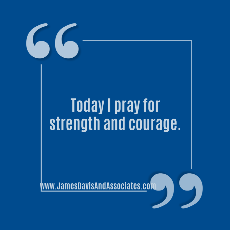  Today I pray for strength and courage.