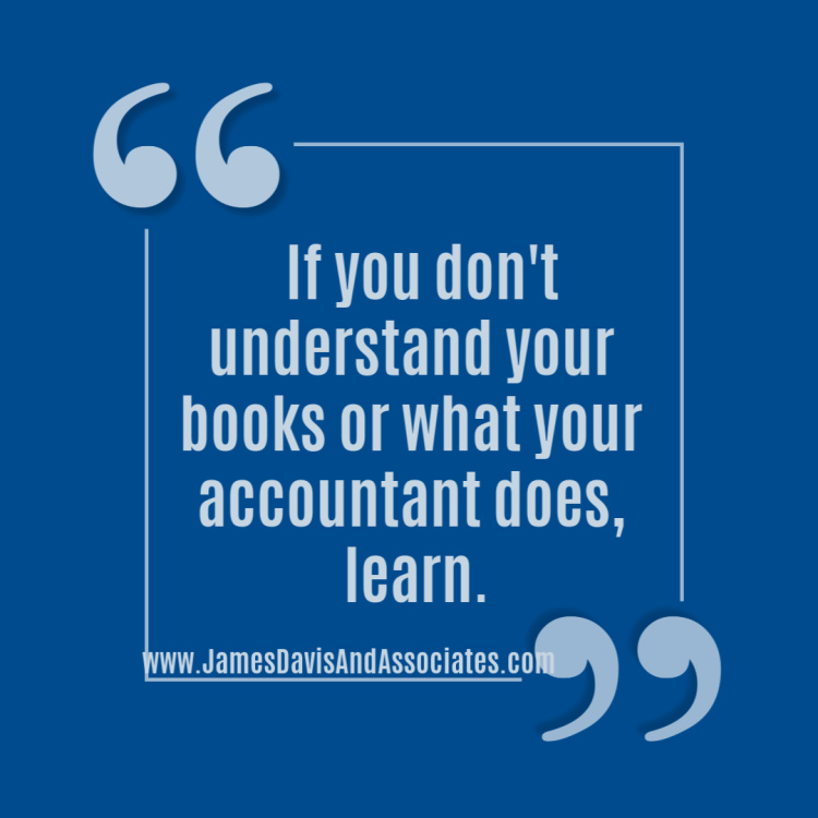 If you don't understand your books or what your accountant does, learn.