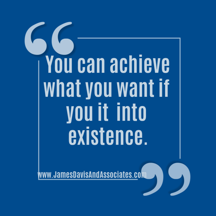  You can achieve what you want if you it into existence.