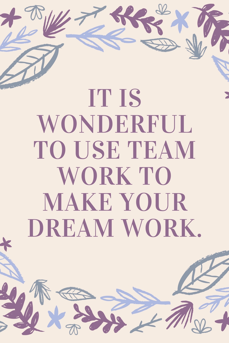 It is wonderful to use teamwork to make your dream work.