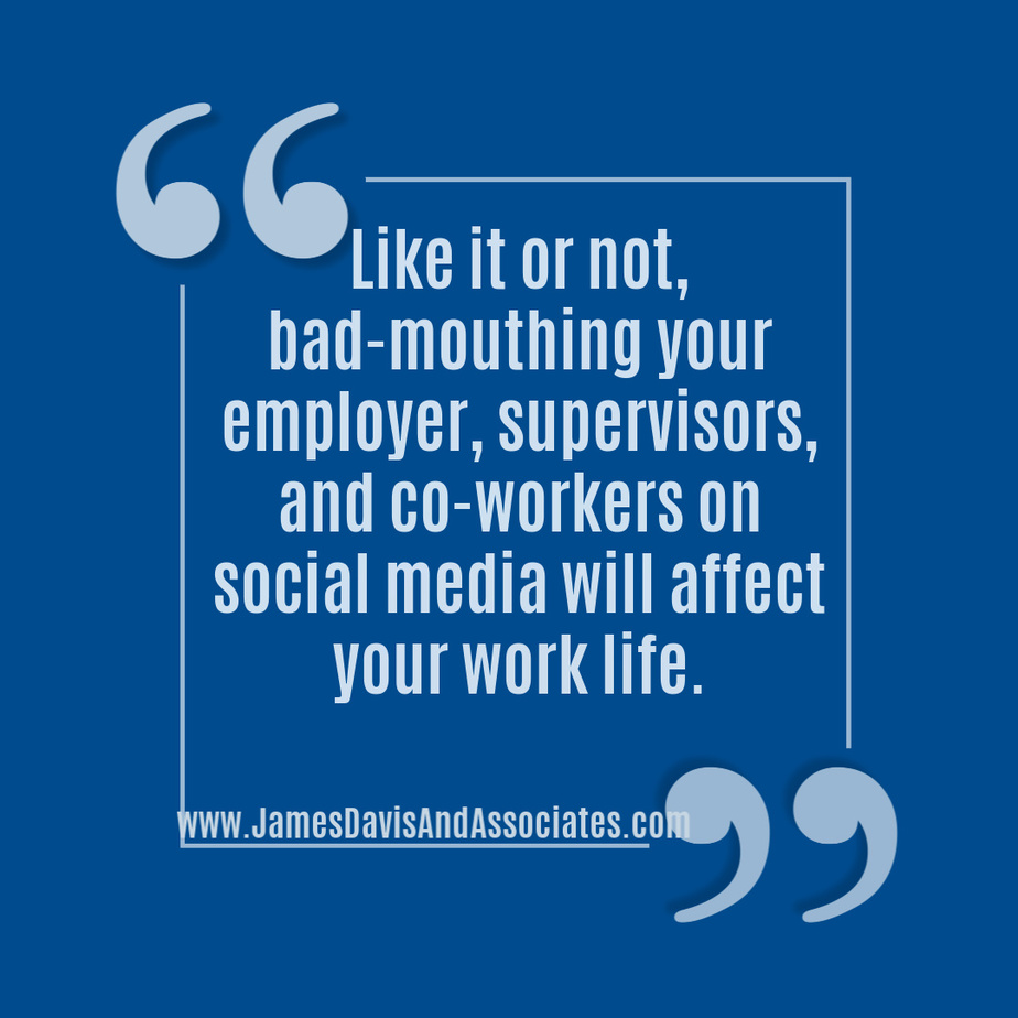 Like it or not, bad-mouthing your employer, supervisors, and co-workers on social media will affect your work life.