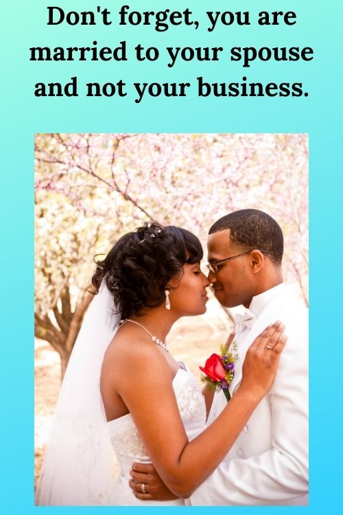 Don't forget, you are married to your spouse and not your business.