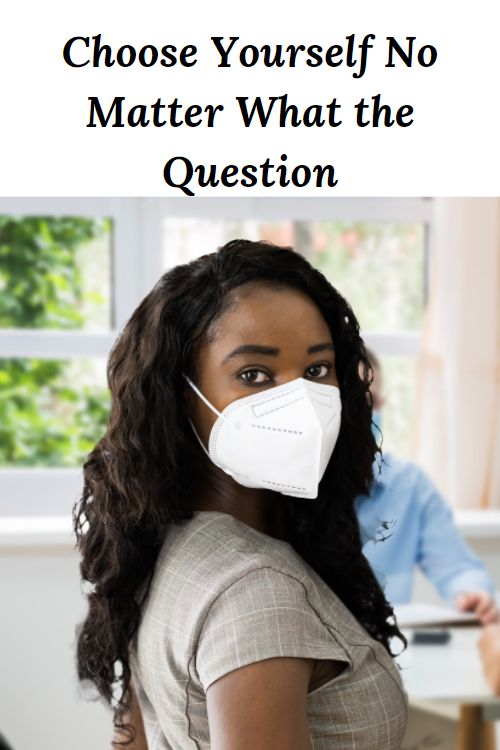 African American Woman wearing an N95 mask and the words "Choose Yourself No Matter What the Question"