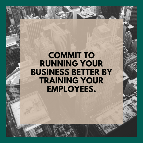 Commit to running your business better by training your employees.