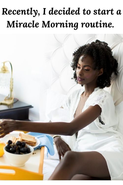 African American woman having breakfast in bed and the words Recently, I decided to start a Miracle Morning routine. F