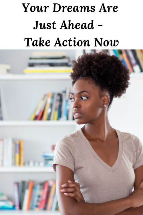 African American woman looking over her shoulder at books and the words "Your Dreams Are Just Ahead so Take Action Now"