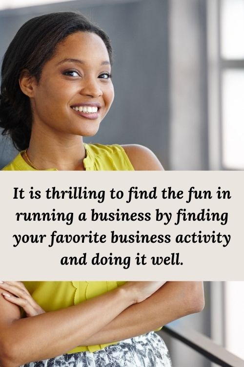 african american woman and the words It is thrilling to find the fun in running a business by finding your favorite business activity and doing it well.