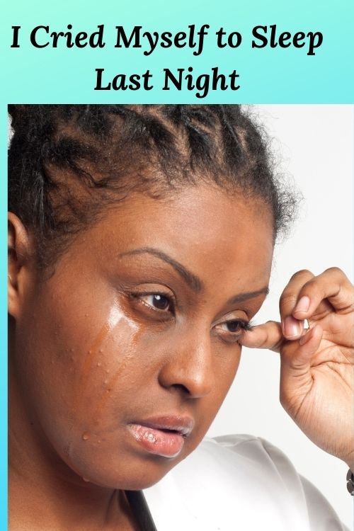 picture of an African American woman crying and the words I cried myself to sleep last night