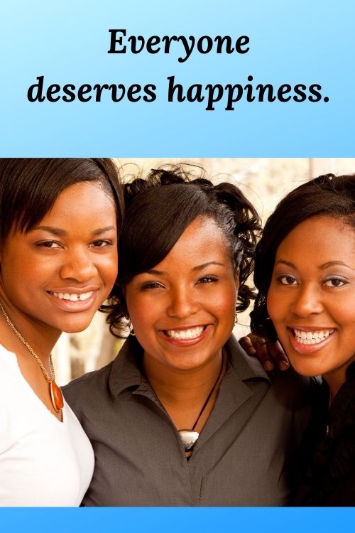 Picture of happy African American women and the words "Everyone deserves happiness."
