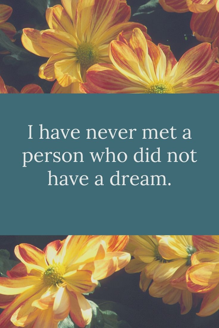 I have never met a person who did not have a dream.